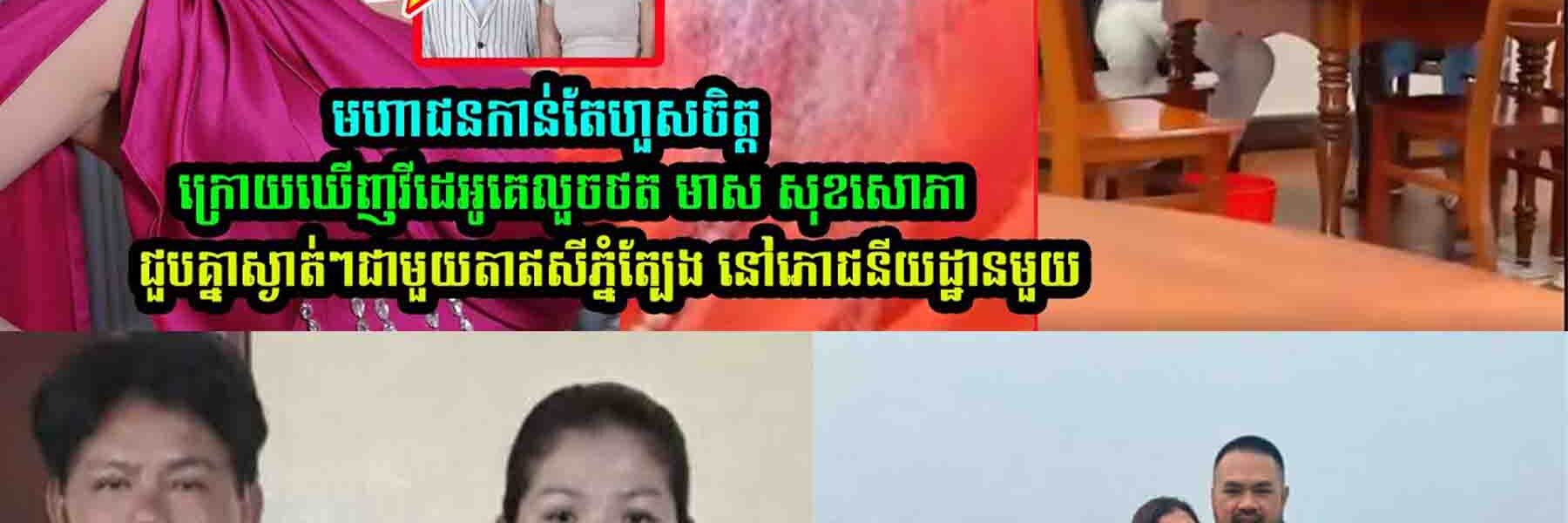 មហាជនហួ/សចិ/ត្ដ /​ក្រេាយឃើញវីដេអូ មាស សុខសេាភា ជួបគ្នាជាមួយតាឥសីភ្នំត្បែង នៅភោជនីយដ្ឋានមួយ