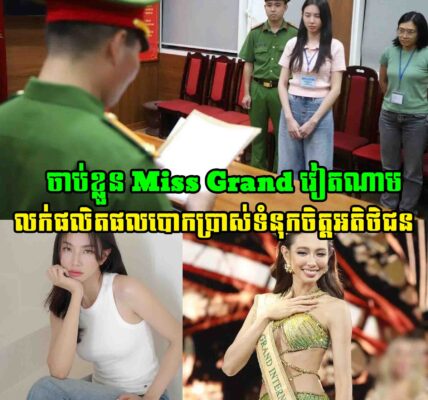 ក្ដៅគ.គុ.ក! Miss Grand International 2021 នាង Thuy Tien ត្រូវប៉ូលិសចាប់ខ្លួន ករណីបោ.កប្រា.ស់ទំនុកចិត្តអតិថិជន
